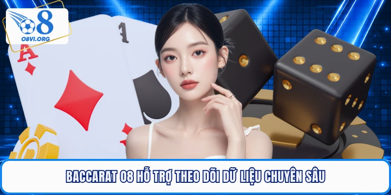 Baccarat O8 hỗ trợ theo dõi dữ liệu chuyên sâu