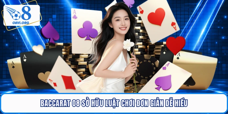 Baccarat O8 sở hữu luật chơi đơn giản dễ hiểu