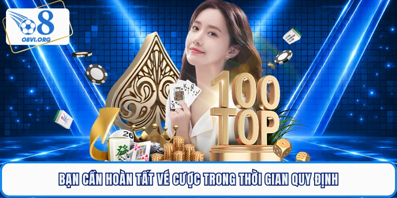 Bạn cần hoàn tất vé cược trong thời gian quy định