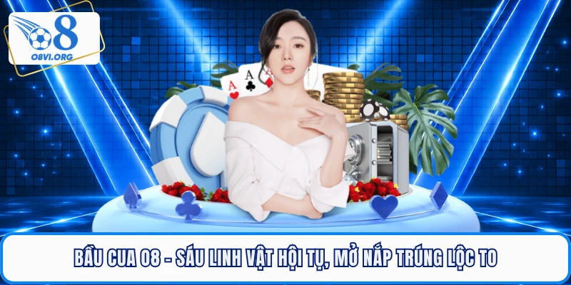 Bầu Cua O8 - Sáu Linh Vật Hội Tụ, Mở Nắp Trúng Lộc To
