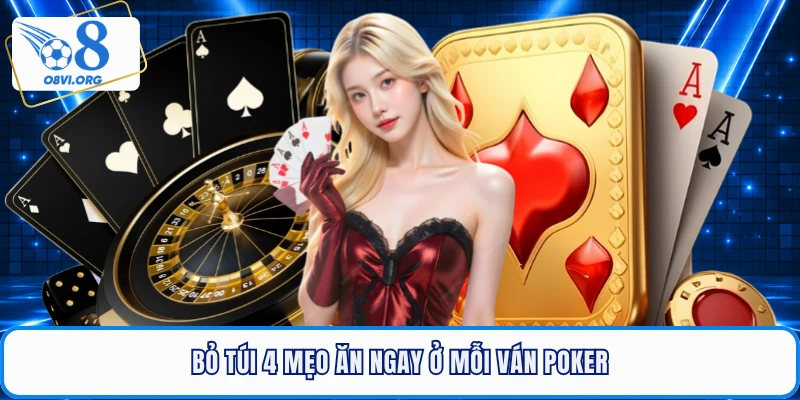 Bỏ túi 4 mẹo ăn ngay ở mỗi ván poker
