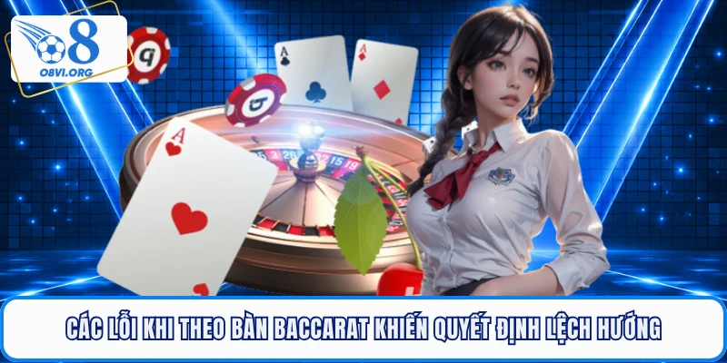 Các lỗi khi theo bàn baccarat khiến quyết định lệch hướng
