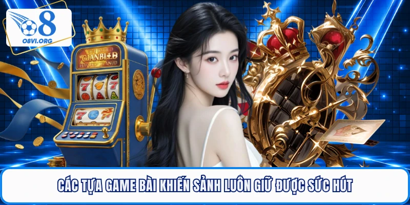 Các tựa Game bài online khiến sảnh luôn giữ được sức hút
