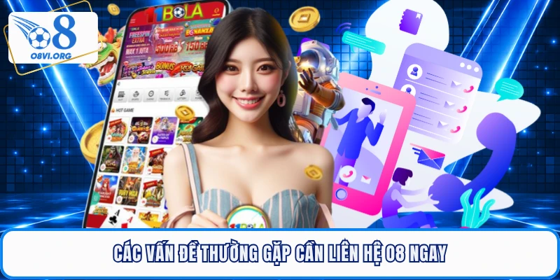 Các vấn đề thường gặp cần liên hệ O8 ngay