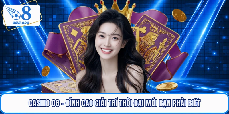 Casino Online O8 - Đỉnh Cao Giải Trí Thời Đại Mới Bạn Phải Biết