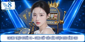 Casino Trực Tuyến O8 - Cung Cấp Các Bàn Cược Live Đỉnh Cao
