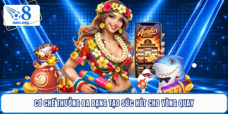 Cơ chế thưởng đa dạng tạo sức hút cho vòng quay