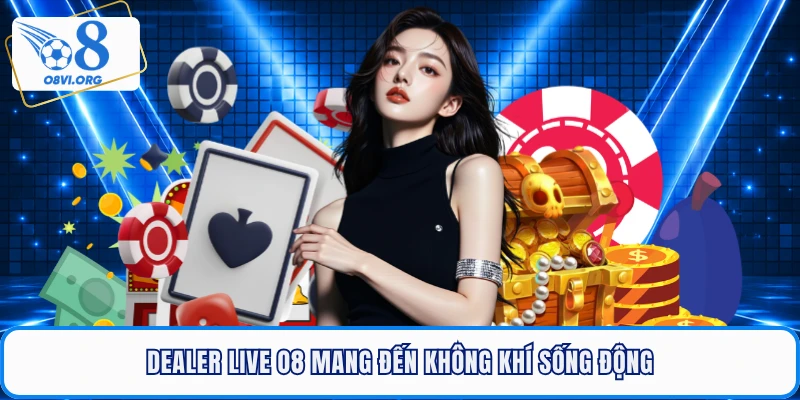 Dealer live O8 mang đến không khí sống động