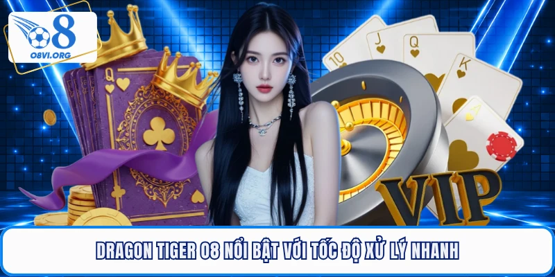 Dragon Tiger O8 nổi bật với tốc độ xử lý nhanh
