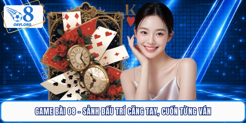 Game Bài Online O8 - Sảnh Đấu Trí Căng Tay, Cuốn Từng Ván