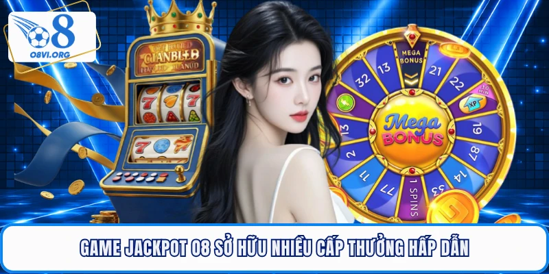Game jackpot O8 sở hữu nhiều cấp thưởng hấp dẫn