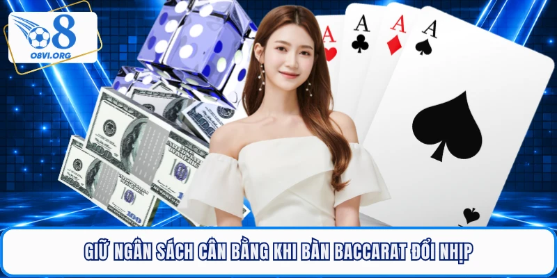 Giữ ngân sách cân bằng khi bàn Baccarat đổi nhịp