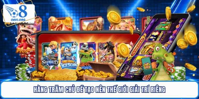 Hàng trăm chủ đề tạo nên thế giới giải trí riêng