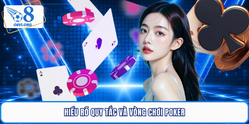 Hiểu rõ quy tắc và vòng chơi poker