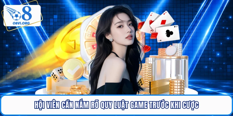 Hội viên cần nắm rõ quy luật game trước khi cược