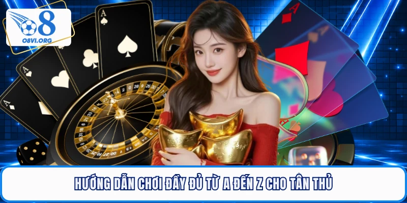 Hướng dẫn chơi đầy đủ từ A đến Z cho tân thủ