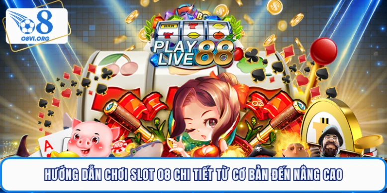 Hướng Dẫn Chơi Slot O8 Chi Tiết Từ Cơ Bản Đến Nâng Cao