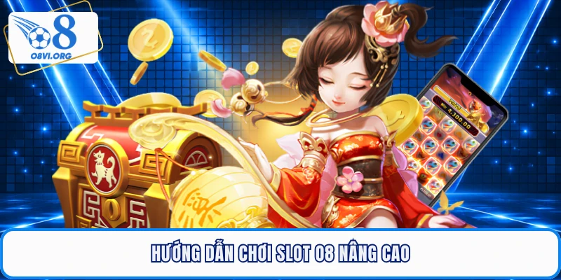Hướng dẫn chơi slot O8 nâng cao