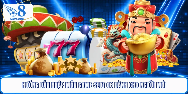 Hướng dẫn nhập môn game slot O8 dành cho người mới