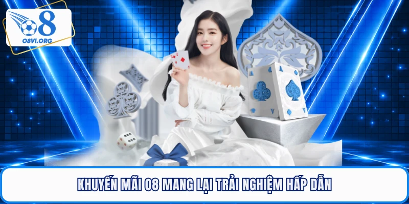 Khuyến mãi O8 mang lại trải nghiệm hấp dẫn