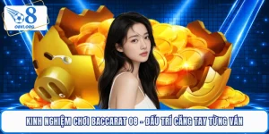 Kinh Nghiệm Chơi Baccarat O8 - Đấu Trí Căng Tay Từng Ván