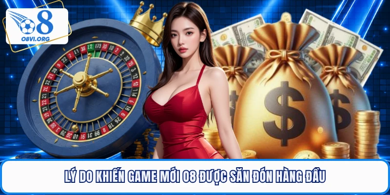 Lý do khiến game mới O8 được săn đón hàng đầu