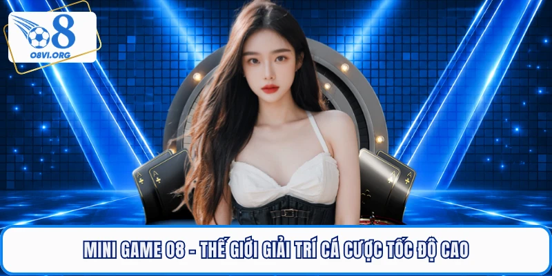 Mini Game O8 - Thế Giới Giải Trí Cá Cược Tốc Độ Cao