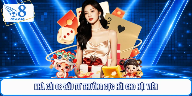 Nhà cái O8 đầu tư thưởng cực hời cho hội viên