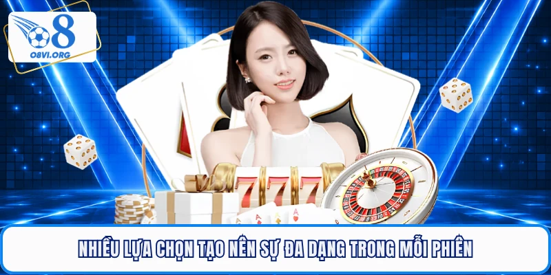 Nhiều lựa chọn tạo nên sự đa dạng trong mỗi phiên