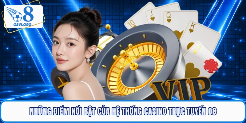 Những điểm nổi bật của hệ thống casino trực tuyến O8
