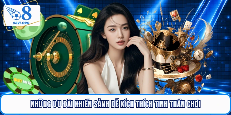 Những ưu đãi khiến sảnh dễ kích thích tinh thần chơi