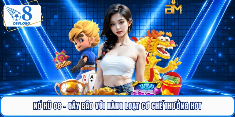 Nổ Hũ O8 - Gây Bão Với Hàng Loạt Cơ Chế Thưởng HOT