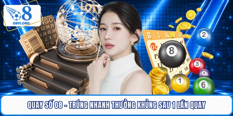 Quay Số O8 - Trúng Nhanh Thưởng Khủng Sau 1 Lần Quay