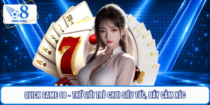 Quick Game O8 - Thế Giới Trò Chơi Siêu Tốc, Đầy Cảm Xúc
