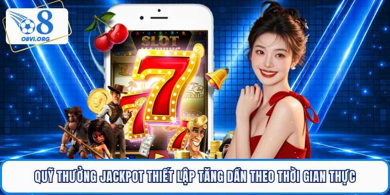 Quỹ thưởng jackpot thiết lập tăng dần theo thời gian thực