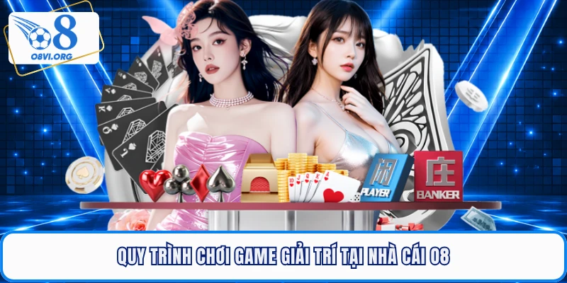 Quy trình chơi game giải trí tại nhà cái O8