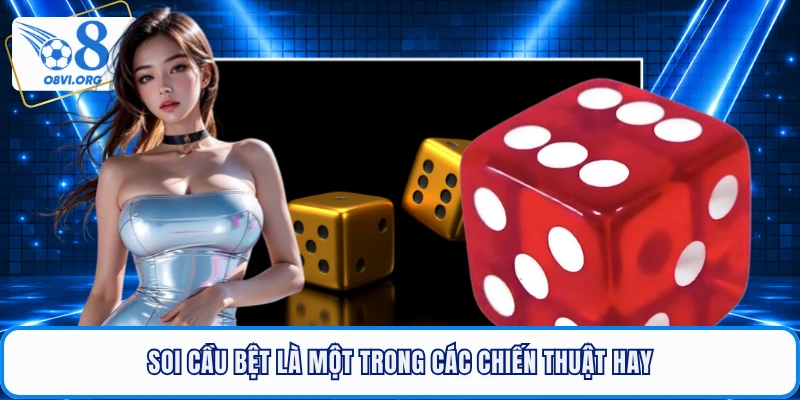 Soi cầu bệt là một trong các chiến thuật hay