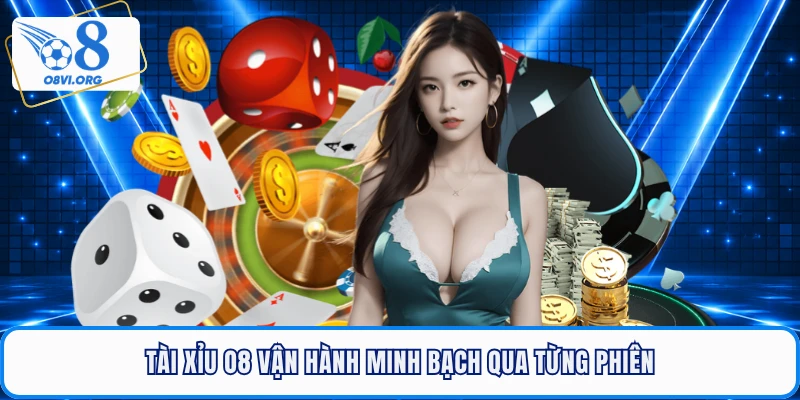 Tài xỉu O8 vận hành minh bạch qua từng phiên