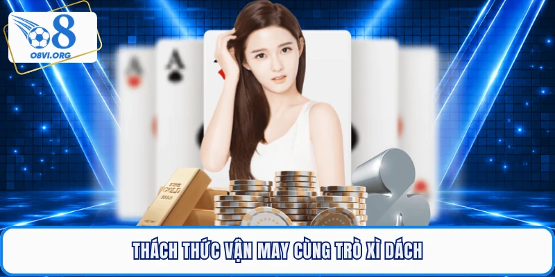 Thách thức vận may cùng trò xì dách