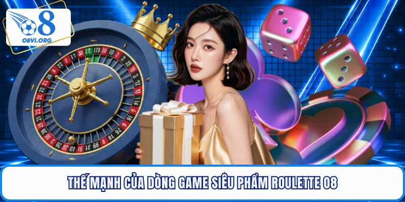 Thế mạnh của dòng game siêu phẩm Roulette O8