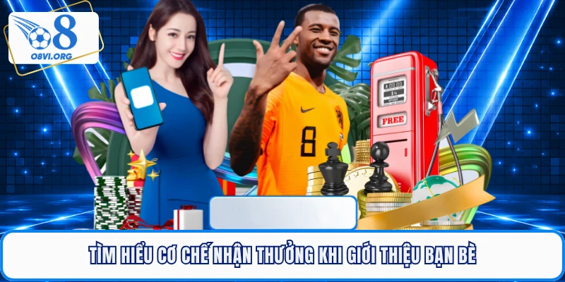 Tìm hiểu cơ chế nhận thưởng khi giới thiệu bạn bè