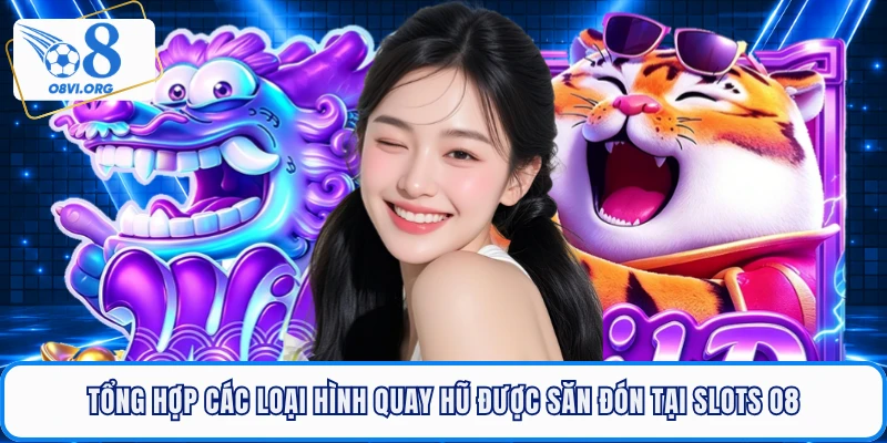 Tổng hợp các loại hình quay hũ được săn đón tại slots O8