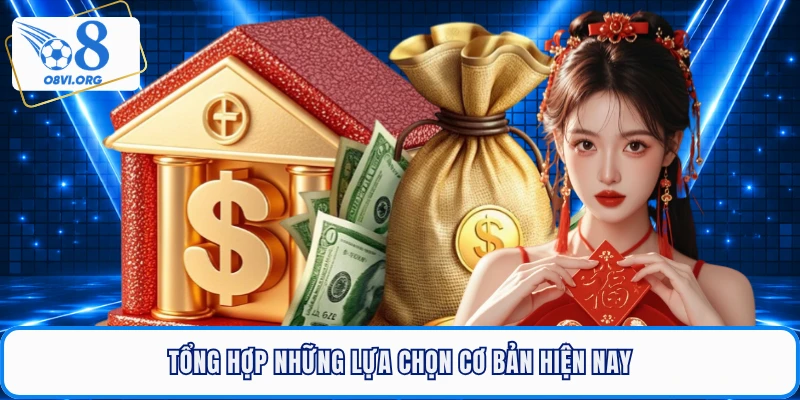 Tổng hợp những lựa chọn cơ bản hiện nay