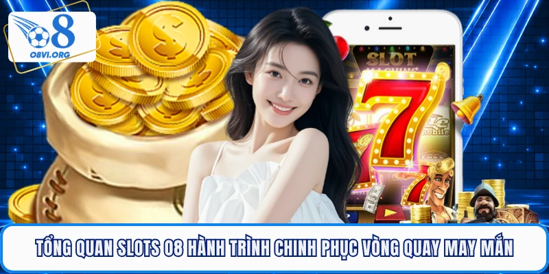 Tổng quan slots O8 hành trình chinh phục vòng quay may mắn