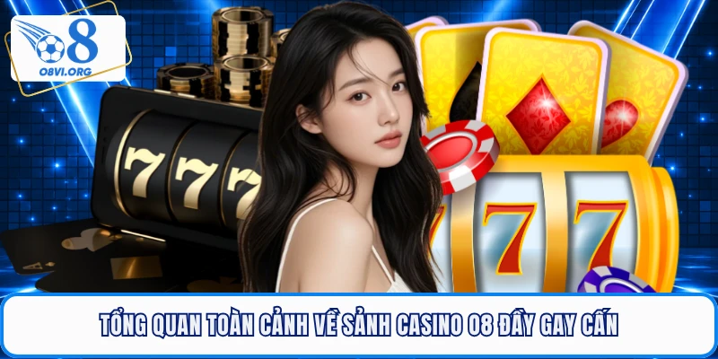 Tổng quan toàn cảnh về sảnh Casino Online O8 đầy gay cấn