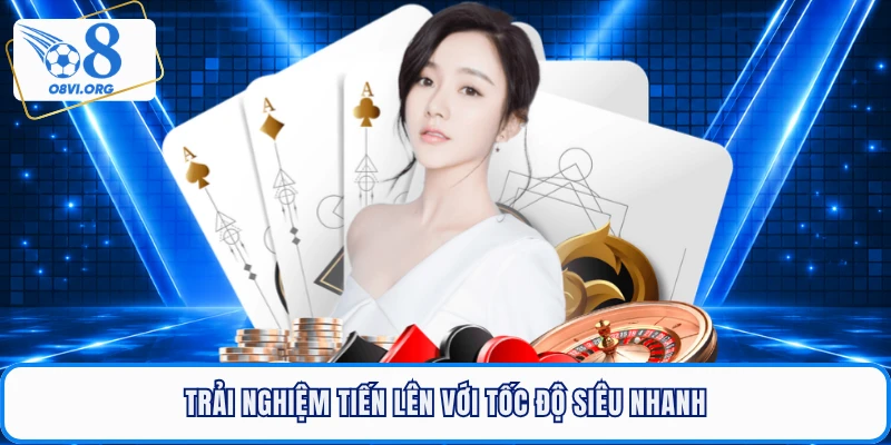 Trải nghiệm tiến lên với tốc độ siêu nhanh
